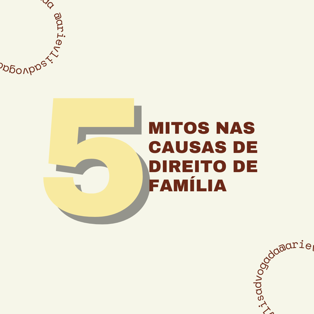 No momento, você está visualizando CINCO MITOS NAS CAUSAS DE DIREITO DE FAMÍLIA